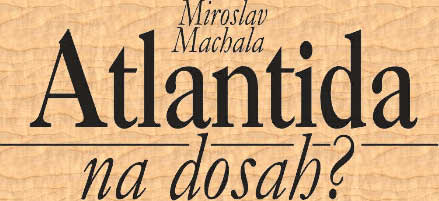 Miroslav Machala: Atlantida na dosah?